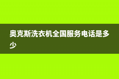 奥克斯洗衣机全国服务热线售后客服400(奥克斯洗衣机全国服务电话是多少)