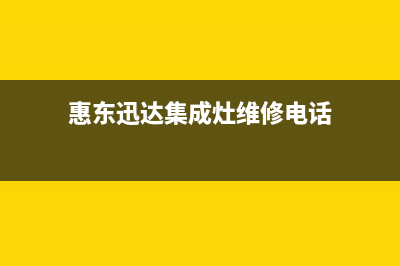 惠东迅达集成灶客服电话已更新(惠东迅达集成灶维修电话)