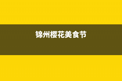 锦州市区樱花集成灶维修点地址2023已更新(400)(锦州樱花美食节)