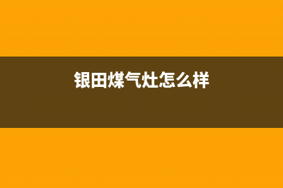 永新银田灶具全国服务电话2023已更新(网点/电话)(银田煤气灶怎么样)