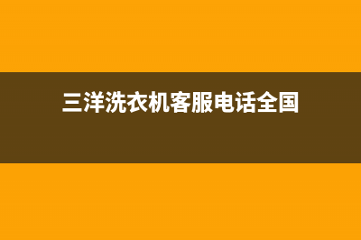 三洋洗衣机客服电话号码售后24小时人工电话(三洋洗衣机客服电话全国)