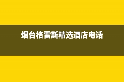 烟台市格雷夫壁挂炉售后服务热线(烟台格雷斯精选酒店电话)