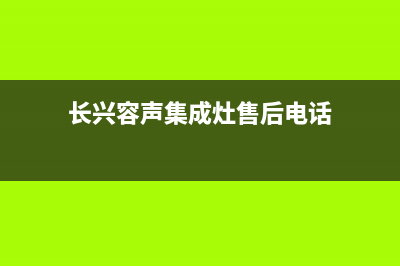 长兴容声集成灶服务电话24小时2023已更新[客服(长兴容声集成灶售后电话)