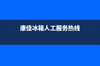 康佳冰箱人工服务电话2023已更新（厂家(康佳冰箱人工服务热线)