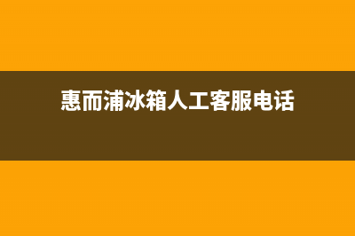 惠而浦冰箱人工服务电话已更新(厂家热线)(惠而浦冰箱人工客服电话)