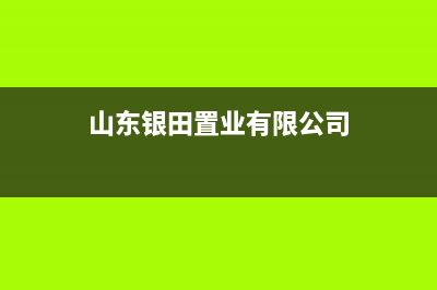 济南市区银田灶具售后服务电话(山东银田置业有限公司)