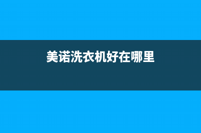 美诺洗衣机全国统一服务热线全国统一厂家24h客户400服务(美诺洗衣机好在哪里)