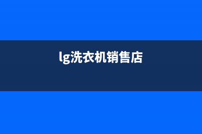 LG洗衣机全国服务热线电话售后网点特约维修(lg洗衣机销售店)