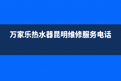 昆明市区万家乐灶具服务中心电话2023已更新(400)(万家乐热水器昆明维修服务电话)