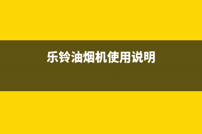 乐菱油烟机服务电话2023已更新(今日(乐铃油烟机使用说明)