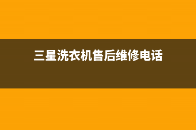 三星洗衣机售后维修服务24小时报修电话全国统一维修400电话(三星洗衣机售后维修电话)