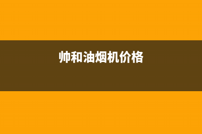 帅和（SLHE）油烟机服务24小时热线2023已更新(400)(帅和油烟机价格)