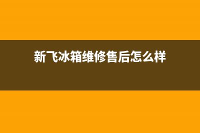 新飞冰箱维修售后电话号码2023已更新(每日(新飞冰箱维修售后怎么样)