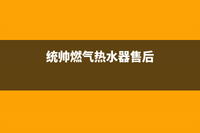 揭阳市统帅燃气灶客服电话2023已更新(2023/更新)(统帅燃气热水器售后)