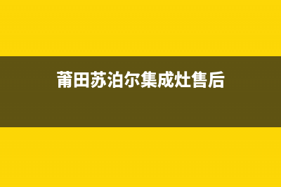 莆田苏泊尔集成灶售后维修电话(今日(莆田苏泊尔集成灶售后)