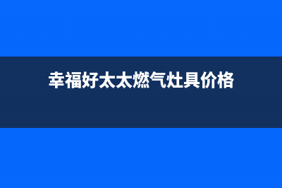 幸福太太油烟机全国服务热线电话2023已更新[客服(幸福好太太燃气灶具价格)