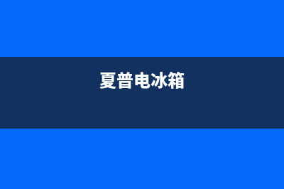 夏普冰箱24小时售后服务中心热线电话2023已更新（厂家(夏普电冰箱)