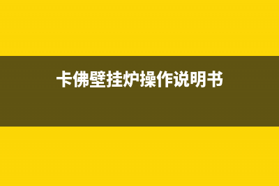 宣城卡弗德壁挂炉服务电话(卡佛壁挂炉操作说明书)