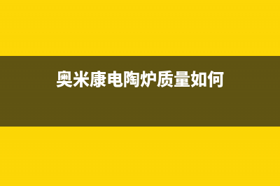 奥米康（AOMIKANG）油烟机维修点2023已更新(厂家/更新)(奥米康电陶炉质量如何)