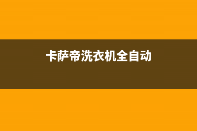 卡萨帝洗衣机全国服务热线售后24小时400维修网点电话(卡萨帝洗衣机全自动)