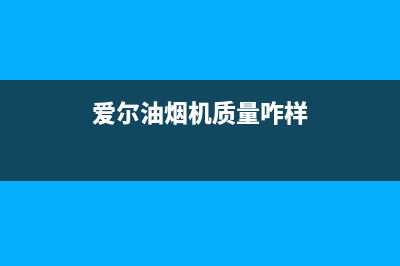 爱尔（AIER）油烟机服务热线2023已更新(2023更新)(爱尔油烟机质量咋样)