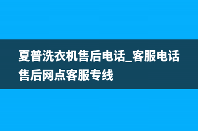 夏普洗衣机售后电话 客服电话售后网点客服专线