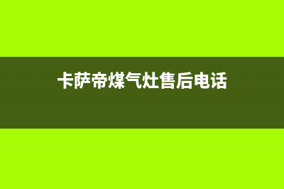 新余卡萨帝燃气灶服务电话多少2023已更新(今日(卡萨帝煤气灶售后电话)