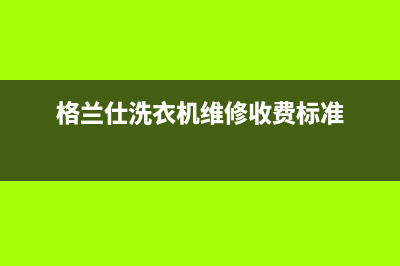 格兰仕洗衣机维修服务电话售后24小时保养服务预约(格兰仕洗衣机维修收费标准)