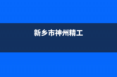 新乡市区神州(SHENZHOU)壁挂炉服务电话24小时(新乡市神州精工)