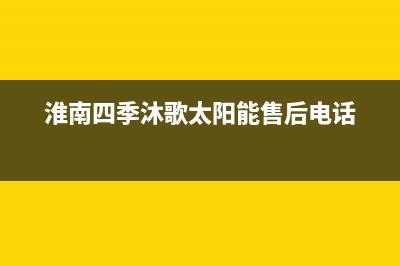 淮南市区四季沐歌(MICOE)壁挂炉售后服务热线(淮南四季沐歌太阳能售后电话)