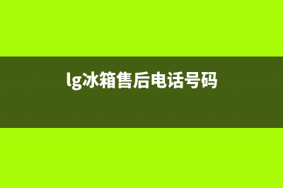 LG冰箱服务电话24小时已更新(lg冰箱售后电话号码)