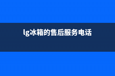 LG冰箱维修电话号码2023已更新(厂家更新)(lg冰箱的售后服务电话)