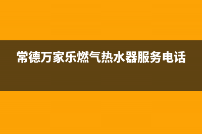 常德万家乐灶具全国售后服务中心2023已更新(全国联保)(常德万家乐燃气热水器服务电话)