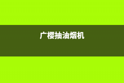 广樱（GZSUYNH）油烟机全国服务热线电话2023已更新(400/联保)(广樱抽油烟机)