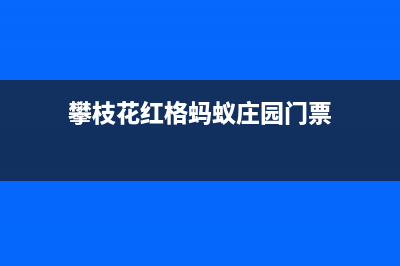 攀枝花市红日集成灶维修中心电话(攀枝花红格蚂蚁庄园门票)