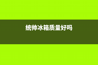 统帅冰箱全国服务热线电话已更新[服务热线](统帅冰箱质量好吗)