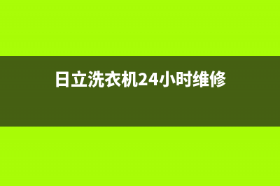 日立洗衣机24小时服务电话特约维修网点地址(日立洗衣机24小时维修)