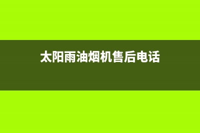 太阳雨油烟机24小时服务电话2023已更新(400)(太阳雨油烟机售后电话)