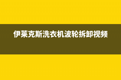 伊莱克斯洗衣机服务中心售后客户服务中心(伊莱克斯洗衣机波轮拆卸视频)