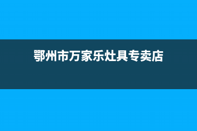 鄂州市万家乐灶具服务网点2023已更新(今日(鄂州市万家乐灶具专卖店)