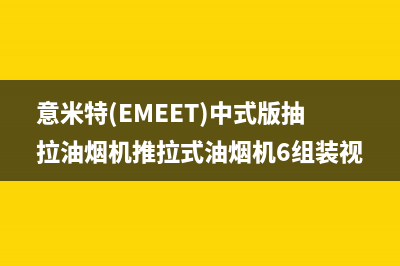 意米特（EMEET）油烟机服务电话已更新(意米特(EMEET)中式版抽拉油烟机推拉式油烟机6组装视频)