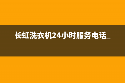 长虹洗衣机24小时人工服务售后400中心电话(长虹洗衣机24小时服务电话 400)