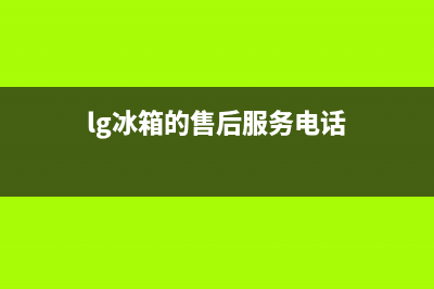 LG冰箱维修电话号码(2023更新)(lg冰箱的售后服务电话)