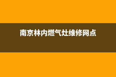 南京市林内燃气灶售后电话2023已更新(2023更新)(南京林内燃气灶维修网点)