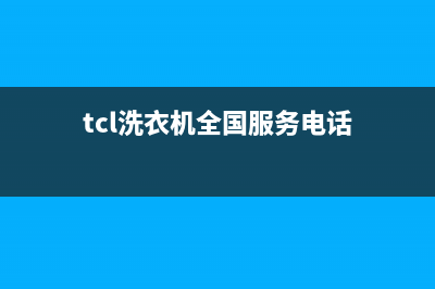 TCL洗衣机全国服务热线售后24小时维修上门(tcl洗衣机全国服务电话)