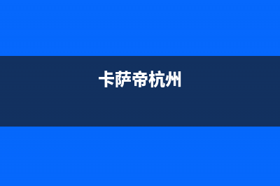 长兴市区卡萨帝(Casarte)壁挂炉服务电话24小时(卡萨帝杭州)