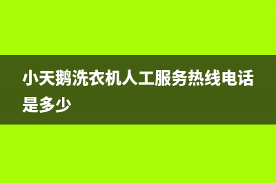 小天鹅洗衣机人工服务热线统一维修中心400(小天鹅洗衣机人工服务热线电话是多少)