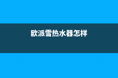 欧派雪（OPEIDA）油烟机服务热线电话24小时2023已更新(2023/更新)(欧派雪热水器怎样)