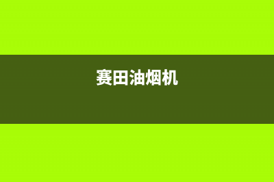 赛度油烟机服务电话2023已更新(今日(赛田油烟机)