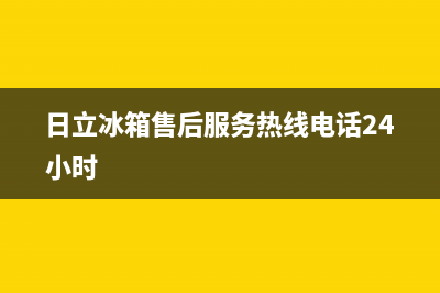 日立冰箱售后服务维修电话已更新(电话)(日立冰箱售后服务热线电话24小时)